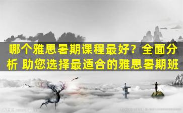 哪个雅思暑期课程最好？全面分析 助您选择最适合的雅思暑期班